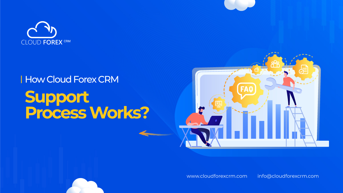 How Cloud Forex CRM Support Process Works?