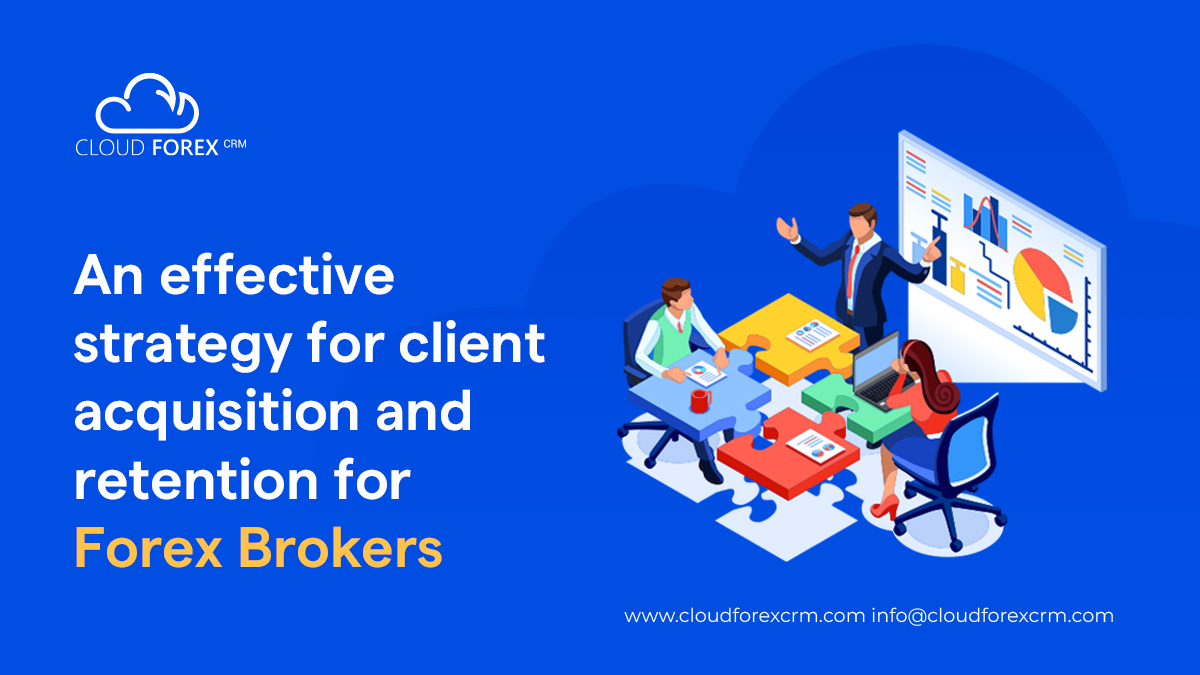 An effective strategy for client acquisition and retention for Forex Brokers