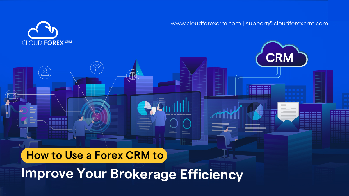 How to Use a Forex CRM to Improve Your Brokerage Efficiency