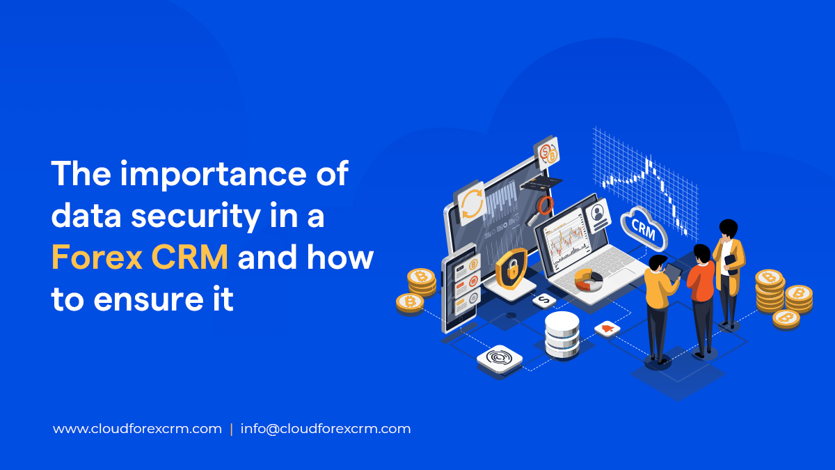 The importance of data security in a Forex CRM and how to ensure it