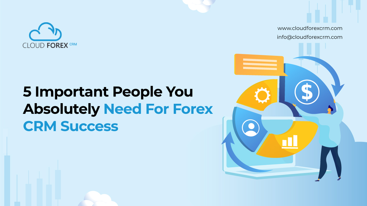 5 Important People You Absolutely Need For Forex CRM Success
