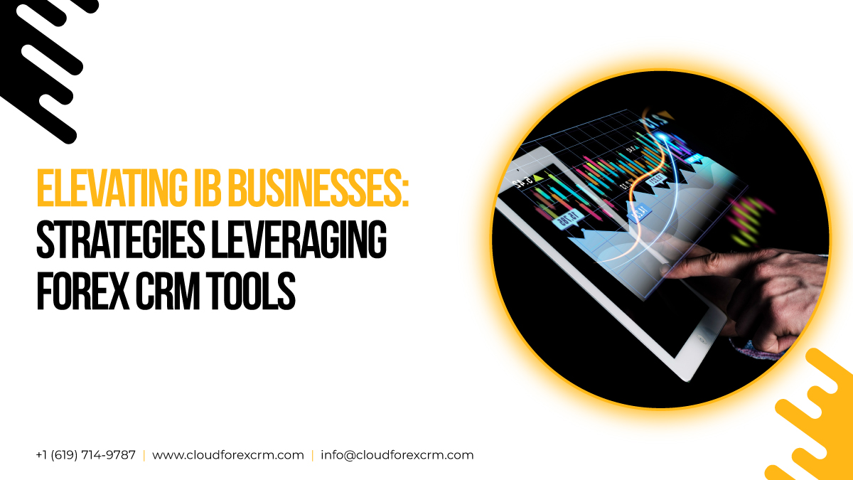 Elevating IB Businesses: Strategies Leveraging Forex CRM Tools