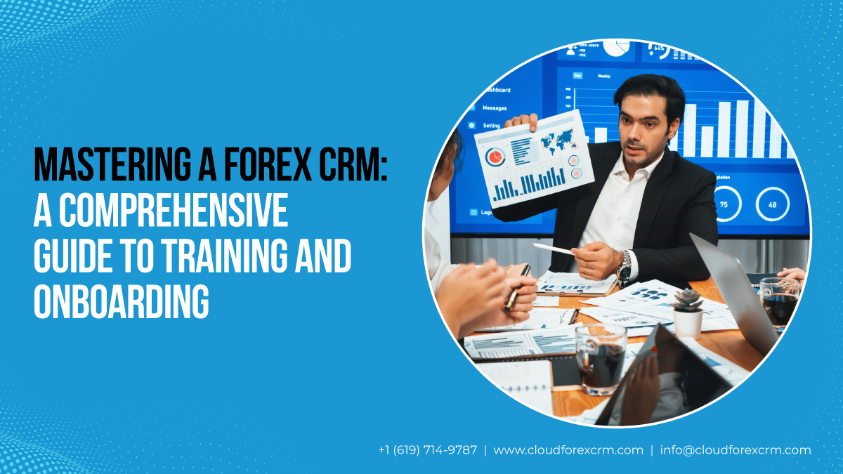 Mastering a Forex CRM: A Comprehensive Guide to Training and Onboarding