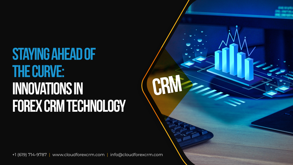 Staying Ahead of the Curve: Innovations in Forex CRM Technology