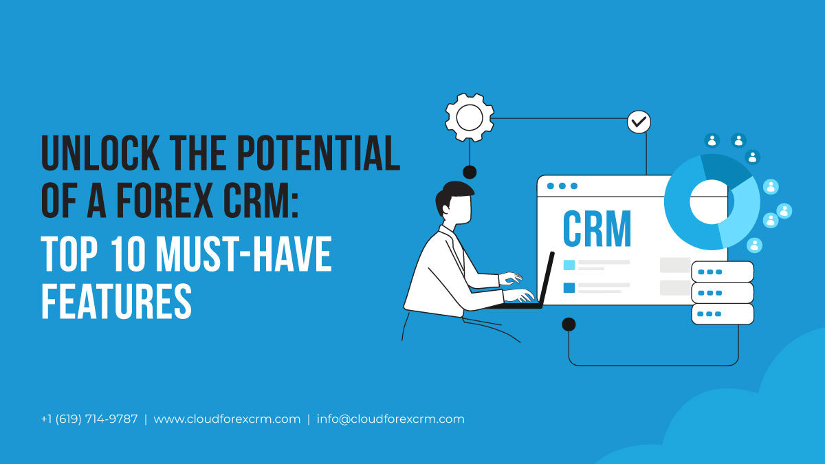 Unlock the Potential of a Forex CRM: Top 10 must-have Features
