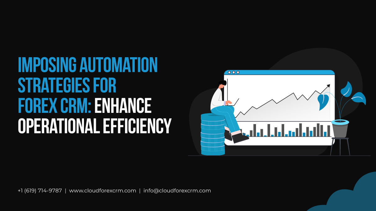Imposing Automation Strategies for Forex CRM Enhance Operational Efficiency