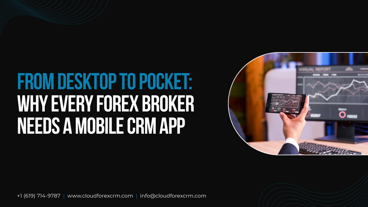 From Desktop to Pocket: Why Every Forex Broker Needs a Mobile CRM App